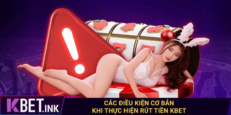 Các điều kiện cơ bản khi thực hiện rút tiền kbet