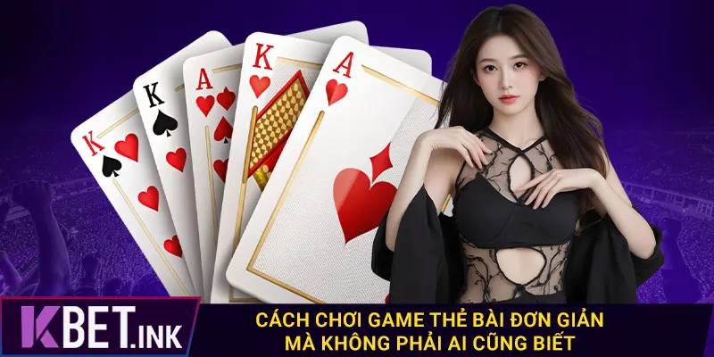 Cách chơi game thẻ bài đơn giản mà không phải ai cũng biết Cách chơi game thẻ bài đơn giản mà không phải ai cũng biết