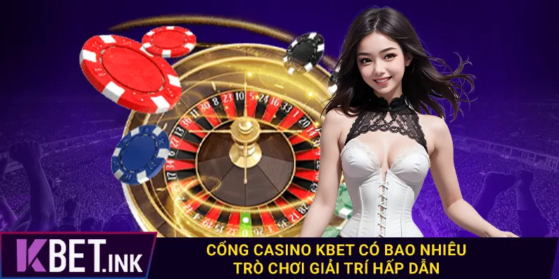 Cổng casino kbet có bao nhiêu trò chơi giải trí hấp dẫn