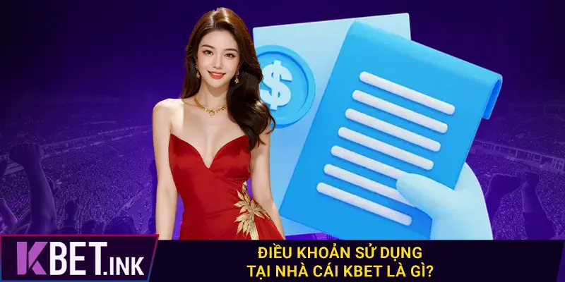Điều khoản sử dụng tại nhà cái kbet là gì?