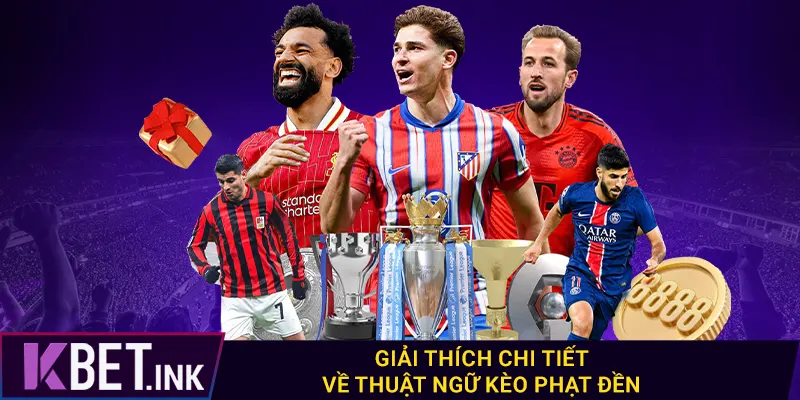 Giải thích chi tiết về thuật ngữ kèo phạt đền Giải thích chi tiết về thuật ngữ kèo phạt đền