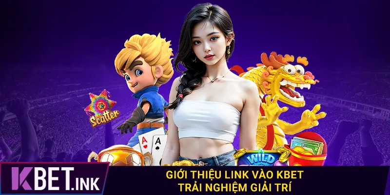 Giới thiệu link vào kbet trải nghiệm giải trí