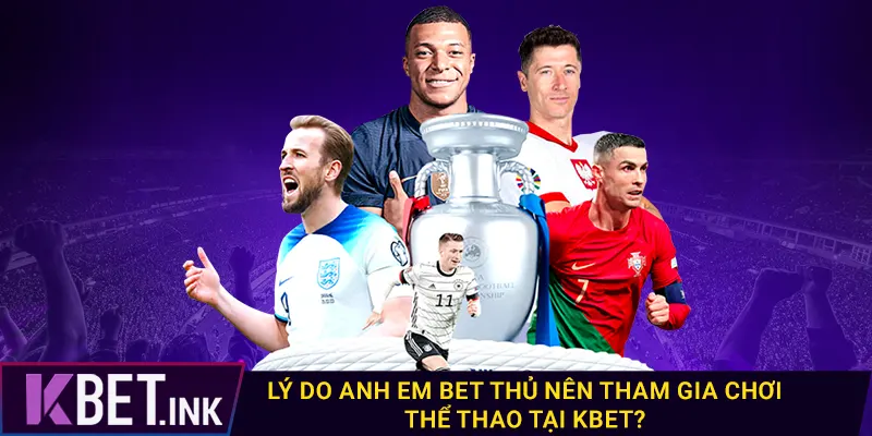 Lý do anh em bet thủ nên tham gia chơi thể thao tại kbet?