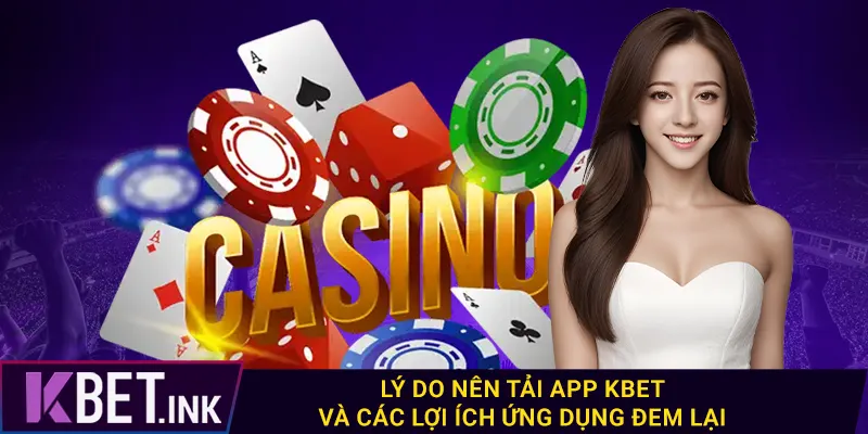 Lý do nên tải app kbet và các lợi ích ứng dụng đem lại