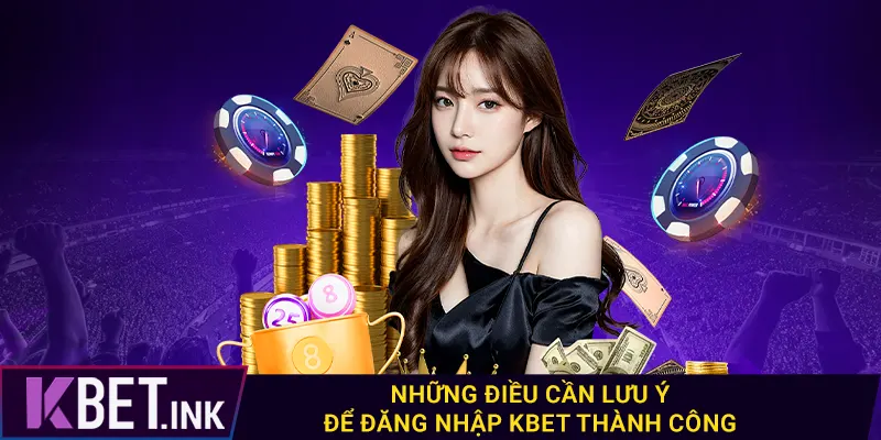 Những điều cần lưu ý để đăng nhập kbet thành công