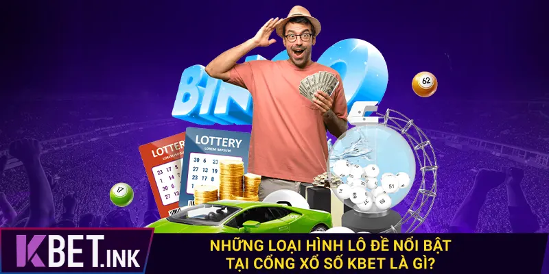 Những loại hình lô đề nổi bật tại cổng xổ số kbet là gì?