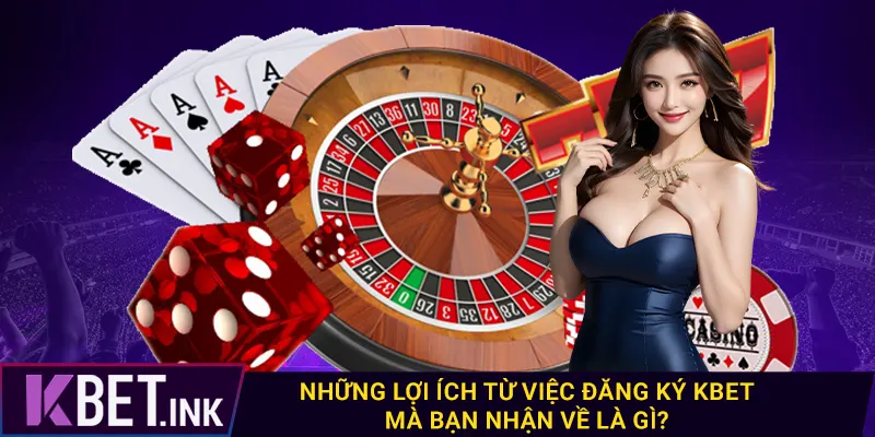 Những lợi ích từ việc đăng ký kbet mà bạn nhận về là gì?