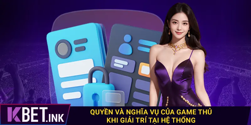 Quyền và nghĩa vụ của game thủ khi giải trí tại hệ thống
