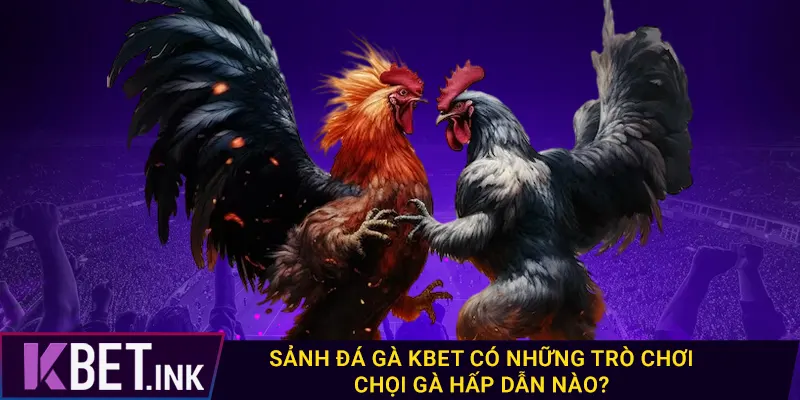 Sảnh đá gà kbet có những trò chơi chọi gà hấp dẫn nào? Sảnh đá gà kbet có những trò chơi chọi gà hấp dẫn nào?