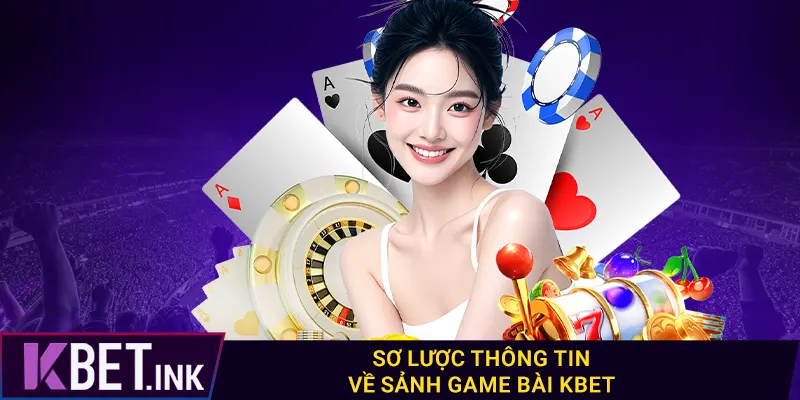 Sơ lược thông tin về sảnh game bài kbet