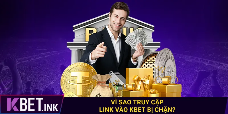 Vì sao truy cập link vào kbet bị chặn?